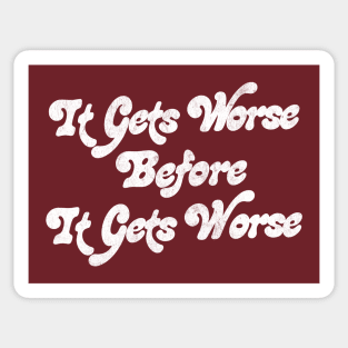 It Gets Worse Before It Gets Worse Sticker